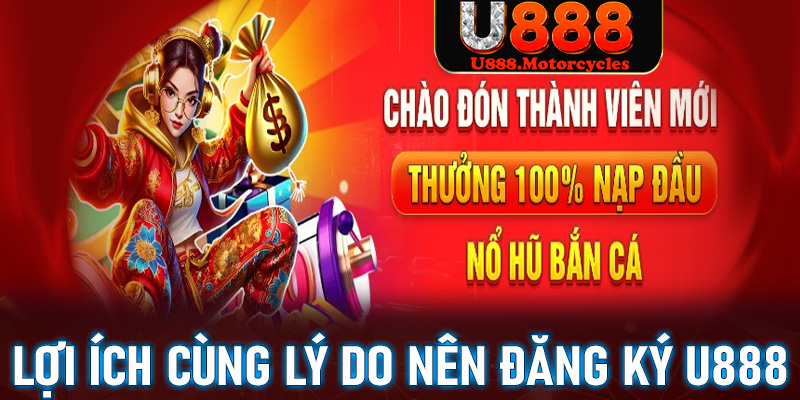 Một số lý do kèm lợi ích to lớn khi anh em hội viên đăng ký u888