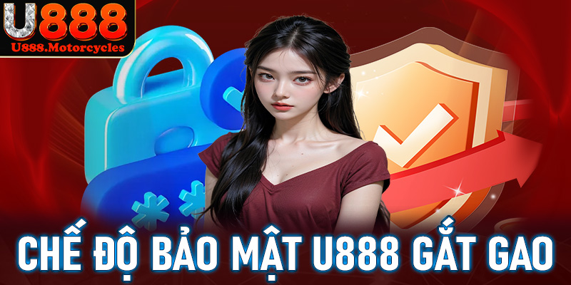 Chế độ bảo mật U888 gắt gao