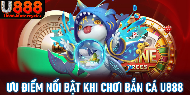 Ưu thế nổi bật khi anh chị em tham gia chơi game bắn cá u888