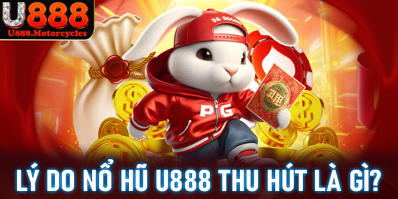 Những lý do khiến trò chơi nổ hũ u888 ngày càng thu hút người dùng gồm có gì?