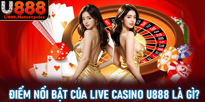 Một số điểm nổi bật của sòng bạc trực tuyến live casino u888 là gì?