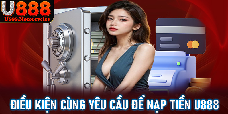 Những điều kiện kèm yêu cầu để nạp tiền u888 thành công vào tài khoản