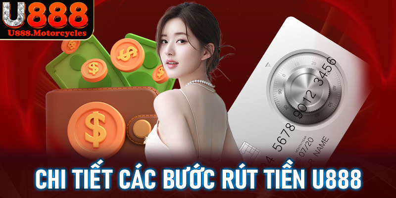 Hướng dẫn chi tiết các bước rút tiền u888 đơn giản nhanh chóng nhất cho tân thủ