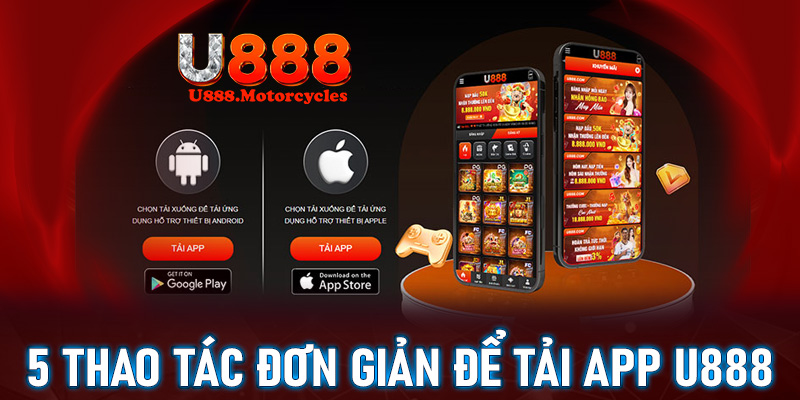 Cụ thể 5 thao tác đơn giản nhất để tải app u888 nhanh chóng, an toàn tuyệt đối