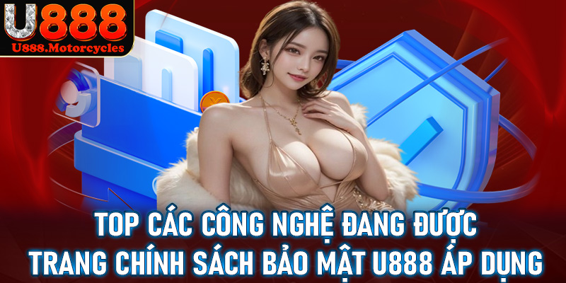 Top các công nghệ đang được trang chính sách bảo mật u888 áp dụng
