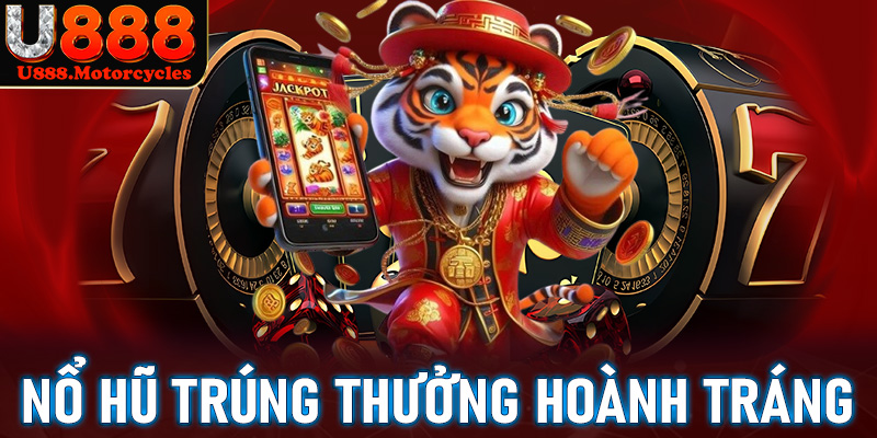 Nổ Hũ trúng thưởng hoành tráng