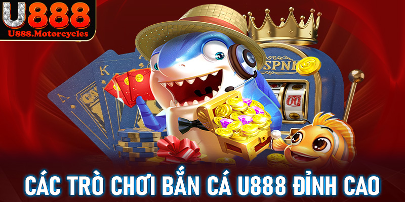 Top các trò chơi bắn cá u888 đỉnh cao thịnh hành nhất hiện nay