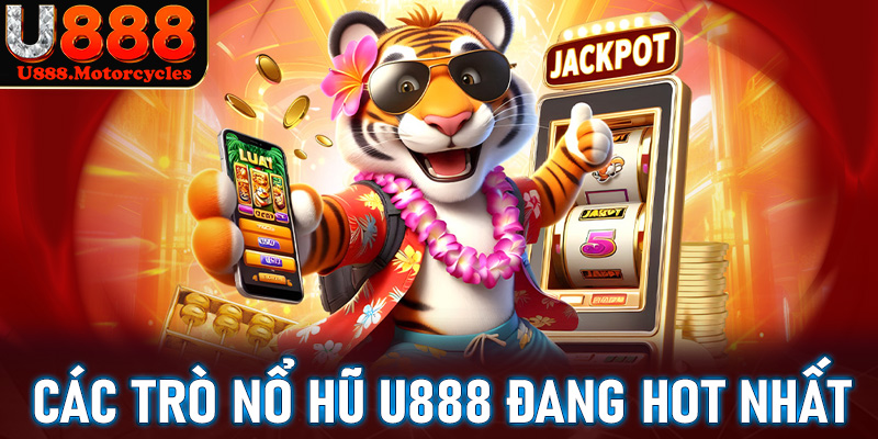 Danh sách top các trò chơi nổ hũ u888 đang hot nhất năm 2025