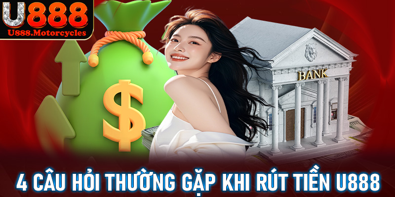 Giải mã 4 câu hỏi thường gặp khi anh chị em rút tiền u888