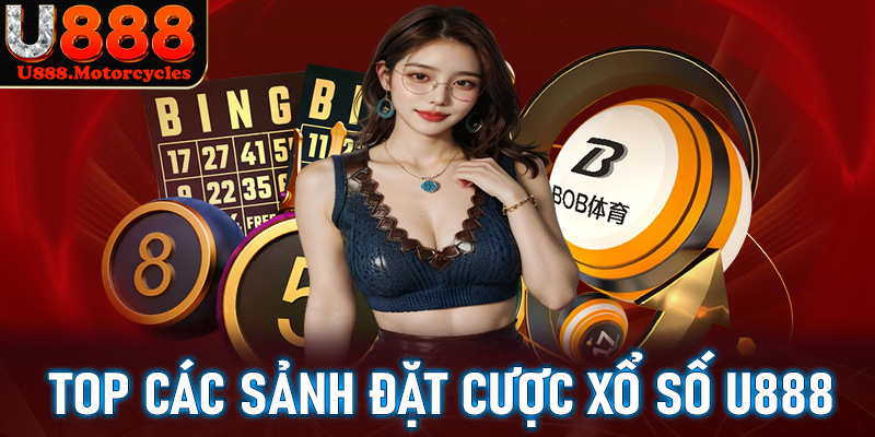 Top các sảnh đặt cược xổ số u888 đang dẫn đầu tại Việt Nam